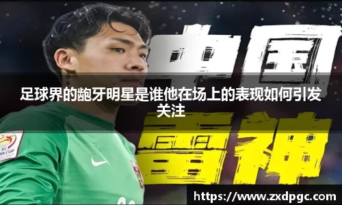 足球界的龅牙明星是谁他在场上的表现如何引发关注